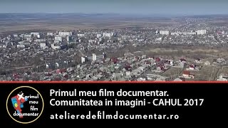 Primul meu film documentar: comunitatea în imagini - CAHUL 2017 | Making of