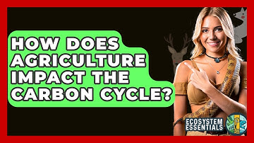 How Does Agriculture Impact The Carbon Cycle? - Ecosystem Essentials