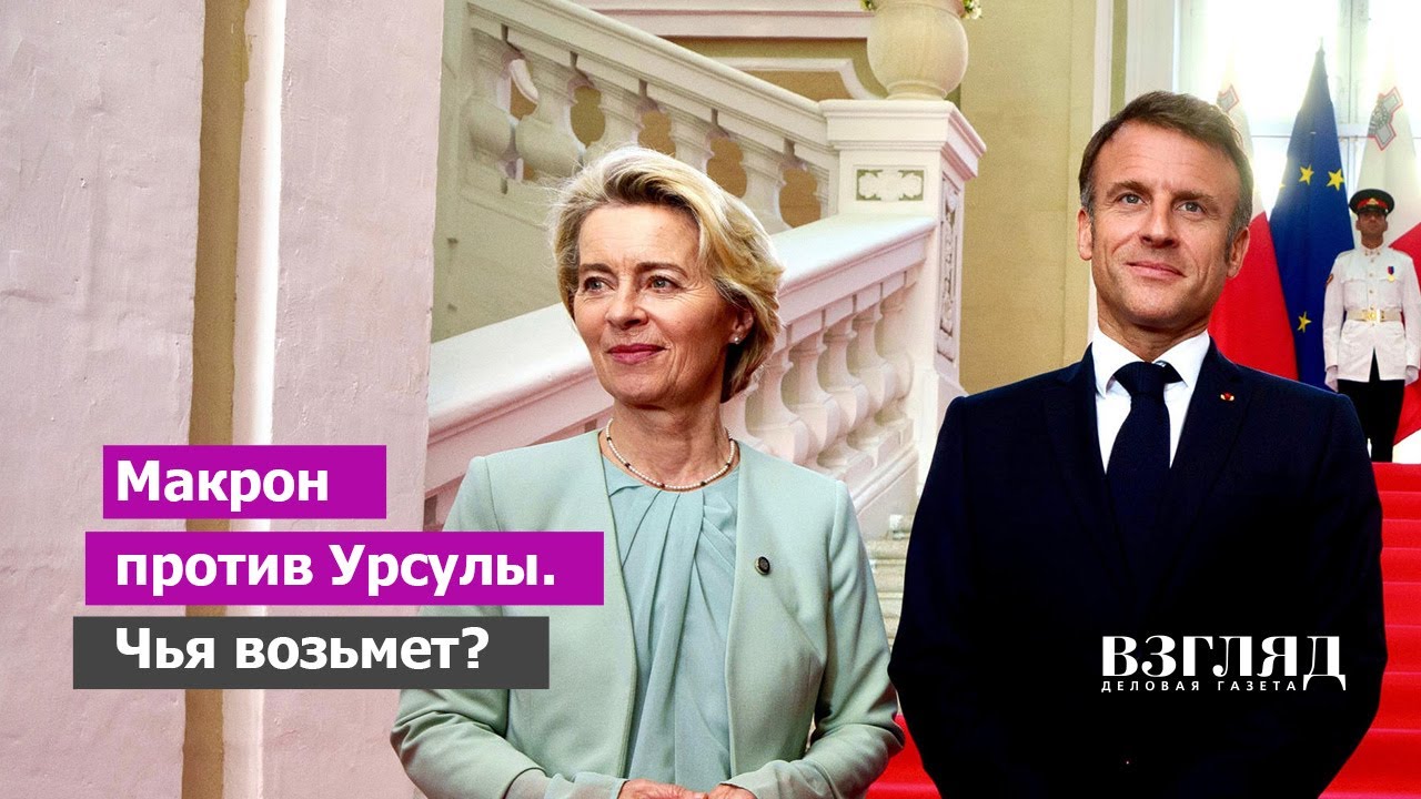 Европа объединяется против Урсулы фон дер Ляйен. Макрон лезет вперед. Что делят и кто победит?