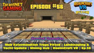 Mob Extermination Traps Fitted | Landscaping & Yacht Update | Mining Hub | RealmCraft VR | Ep.56
