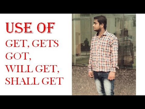 USE OF GET, GETS, GOT, WILL GET, SHALL GET.
