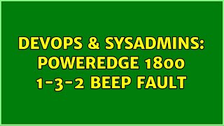 DevOps & SysAdmins: PowerEdge 1800 1-3-2 beep fault