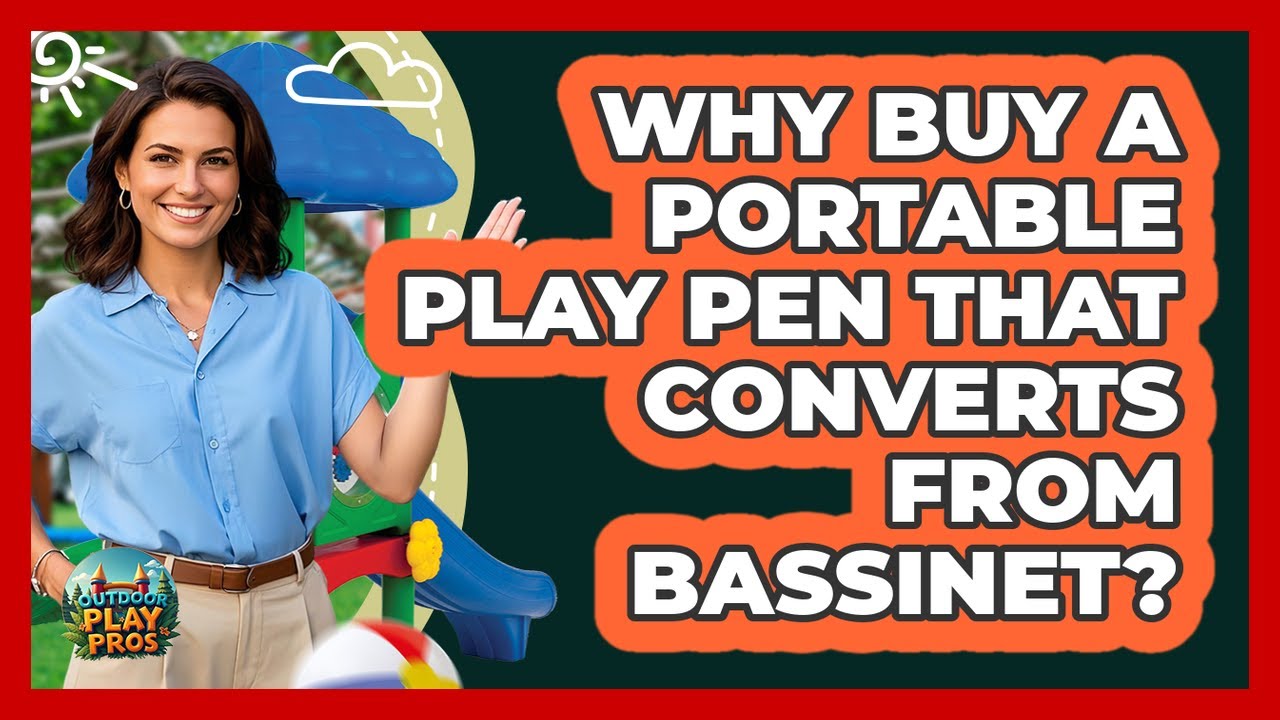 Why Buy A Portable Play Pen That Converts From Bassinet? - Outdoor Play Pros