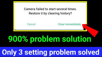 camera failed to start several times. restore it by clearing history | camera failed | camera error