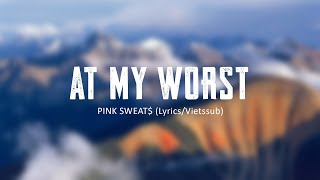 AT MY WORST  - PINK SWEAT$ Lyrics Vietssub