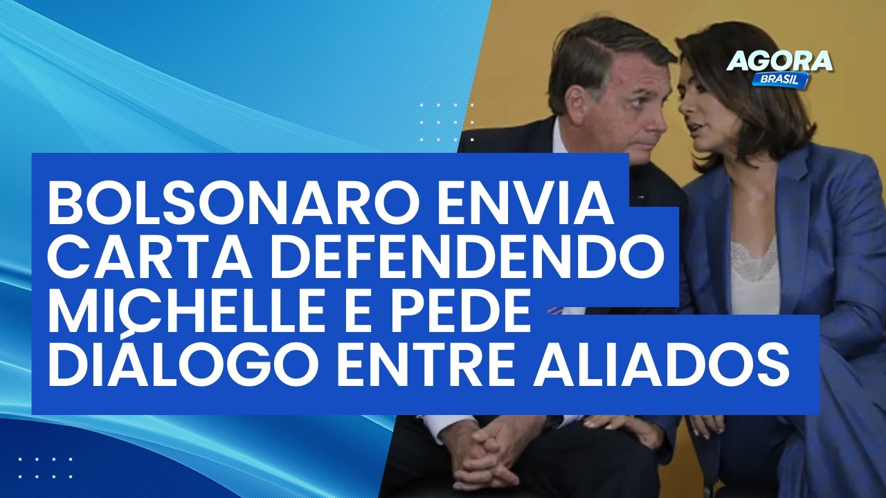 Bolsonaro envia carta defendendo Michelle e pede diálogo entre aliados da direita | Agora Brasil