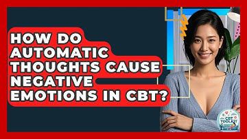 How Do Automatic Thoughts Cause Negative Emotions In CBT? - CBT Toolkit