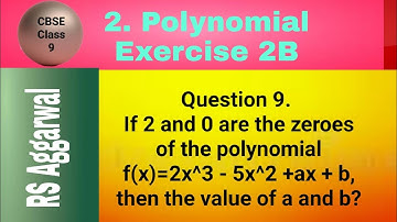 If 2 and 0 are the zeroes of the polynomial f(x)=2x^3 - 5x^2 +ax + b, then the value of a and b?
