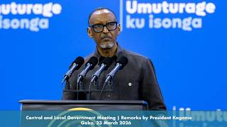 Central And Local Government Meeting  Remarks By President Kagame  Gako 23 March 2026