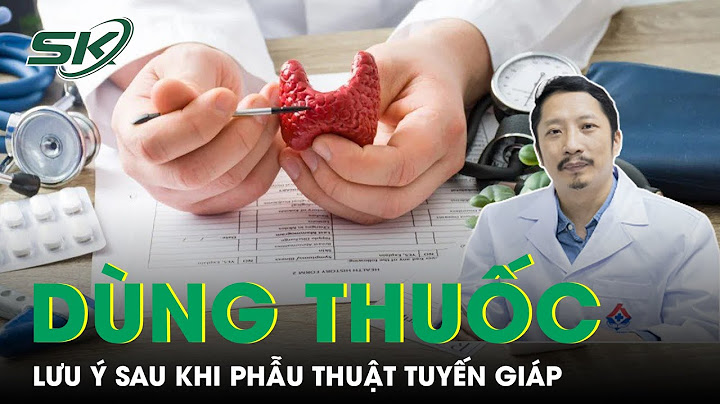 Bảng so sánh giũa uống thuốc và mổ tuyến giáp năm 2024