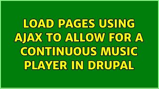 Load Pages Using AJAX to Allow for a Continuous Music Player in Drupal (2 Solutions!!)