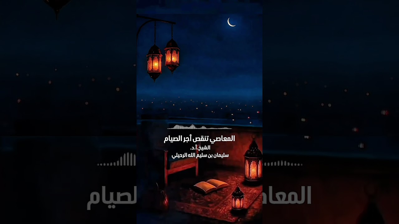 المعاصي تنقص أجر الصيام . الشيخ.أ.د. سليمان بن سليم الله الرحيلي .