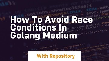 how to avoid race conditions in golang medium