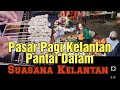 Macam Berada di Kelantan. Pasar Pagi Kelantan Pantai Dalam