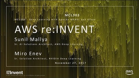 AWS re:Invent 2017: Deep Learning with Apache MXNet and Gluon (MCL303)
