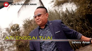 Ati Enggai Tuai - Johnny Aman