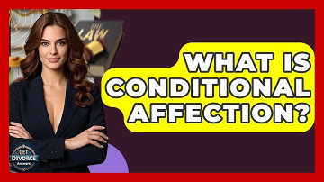 What Is Conditional Affection? - Get Divorce Answers