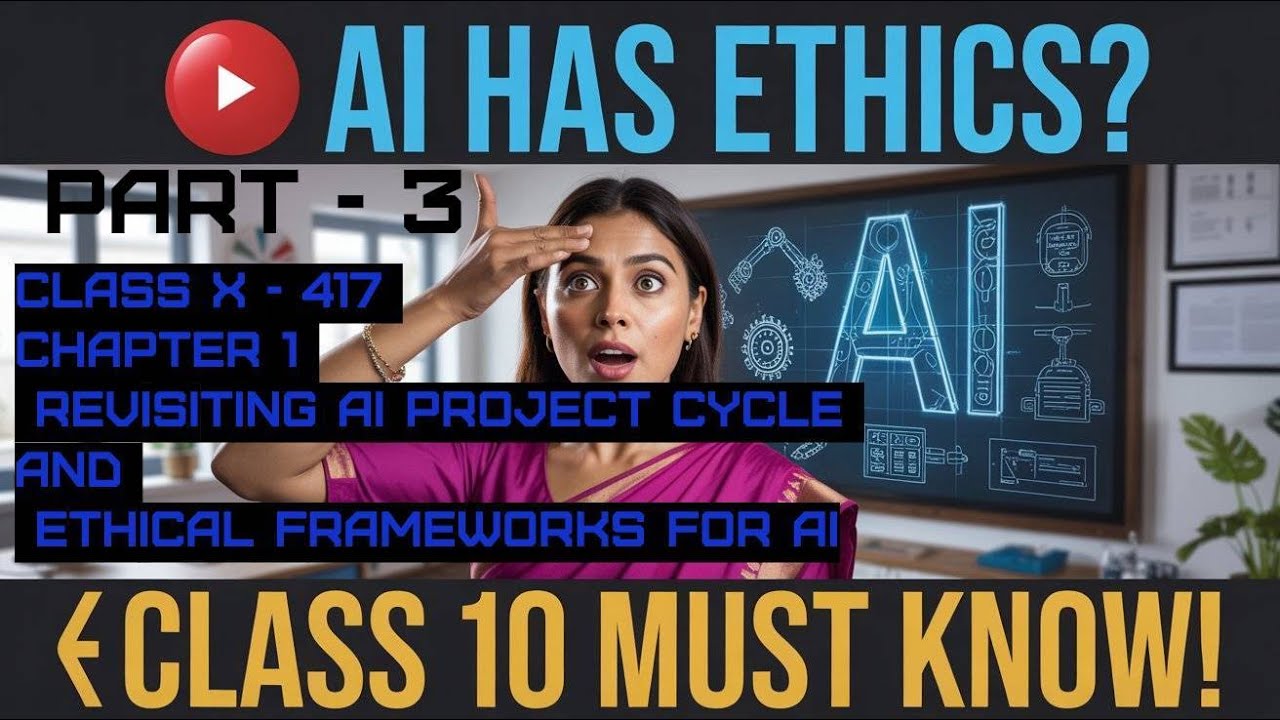 Class 10 AI - 417  2025-26  Part 3 Unit–1: Revisiting AI Project Cycle & Ethical Frameworks for AI