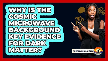 Why Is The Cosmic Microwave Background Key Evidence For Dark Matter? - The Documentary Reel