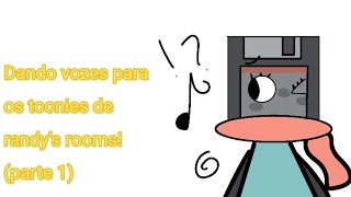 Dando vozes para os toonies de randy's rooms! ★