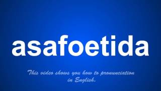 the correct pronunciation of asafoetida in English.
