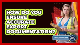 How Do You Ensure Accurate Export Documentation? - Smart Logistics Network