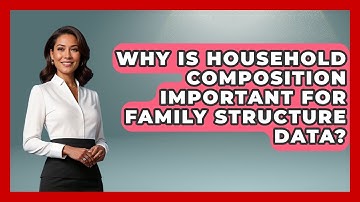 Why Is Household Composition Important For Family Structure Data? - Demographic Data Answers