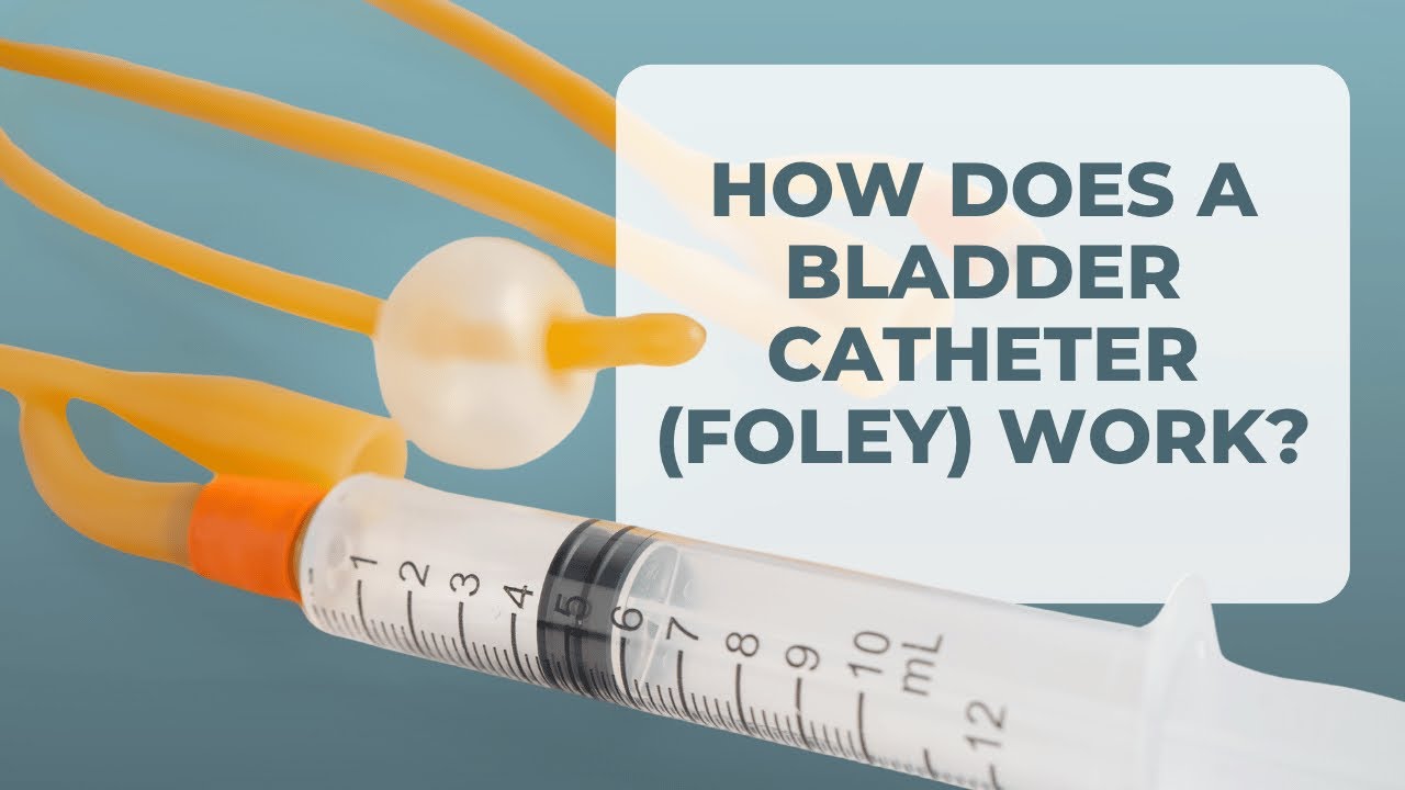 UNDERSTANDING FOLEY (BLADDER) CATHETERS - YouTube