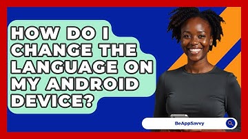How Do I Change The Language On My Android Device? - Be App Savvy