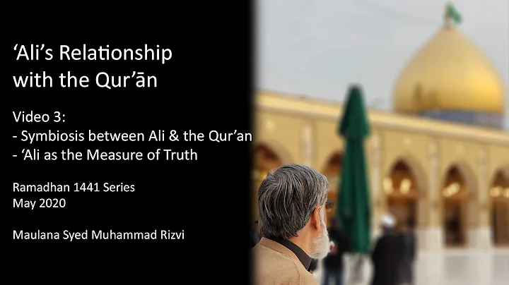 3 | Symbiosis Between Ali & the Qur'an | Ali's Relationship with the Qur'an - Maulana Syed M Rizvi