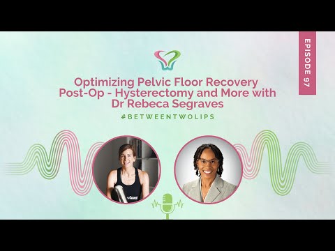 Optimizing Pelvic Floor Recovery Post-Op - Hysterectomy and More with Dr Rebeca | Between Two Lips