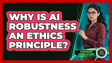Why Is AI Robustness An Ethics Principle? - AI and Machine Learning Explained