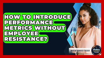 How To Introduce Performance Metrics Without Employee Resistance? - Modern Manager Toolbox