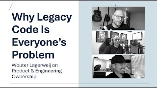Why Legacy Code Is Everyone’s Problem: Wouter Lagerweij on Product & Engineering Ownership