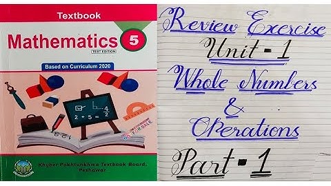 Class 5 Unit 1 Review Exercise half solved, Whole numbers and operations, new course Kpk board Maths