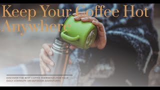 9 MUST-HAVE COFFEE THERMOSES TO KEEP YOUR BREW HOT 24/7
