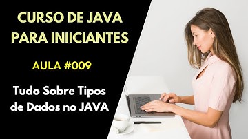Curso de Java Para Iniciantes - Aula 009 - Tudo Sobre Tipos de Dados no Java