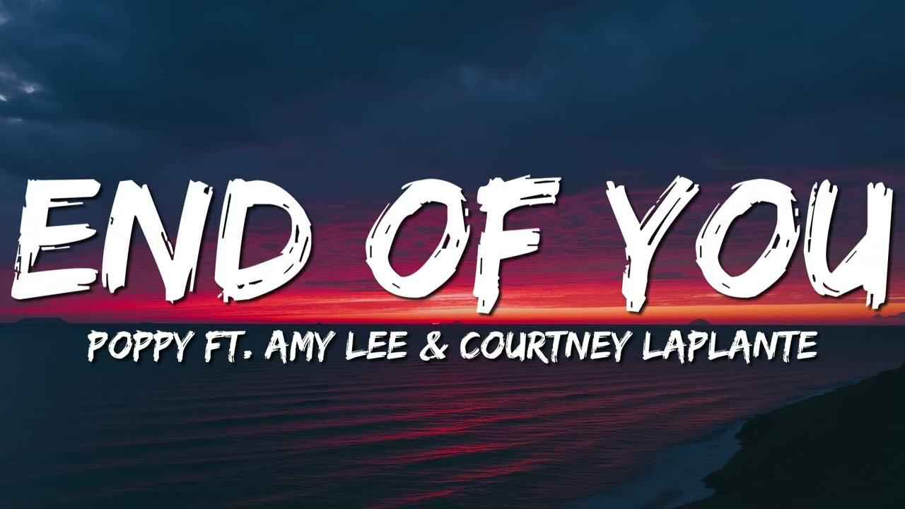Poppy - End of You (Lyrics) ft. Amy Lee & Courtney LaPlante