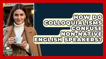 How Do Colloquialisms Confuse Non-native English Speakers? - Lexicon Lounge