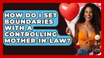 How Do I Set Boundaries With A Controlling Mother-in-law? - The Love Workshop