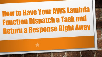 How to Have Your AWS Lambda Function Dispatch a Task and Return a Response Right Away