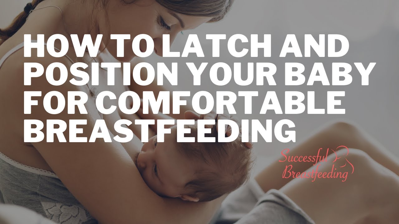How to latch and position your baby for comfortable breastfeeding ...