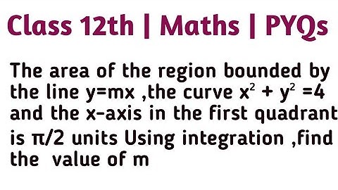 The area of the region bounded by the line y=mx ,the curve x² + y² =4 and the x-axis in the first qu