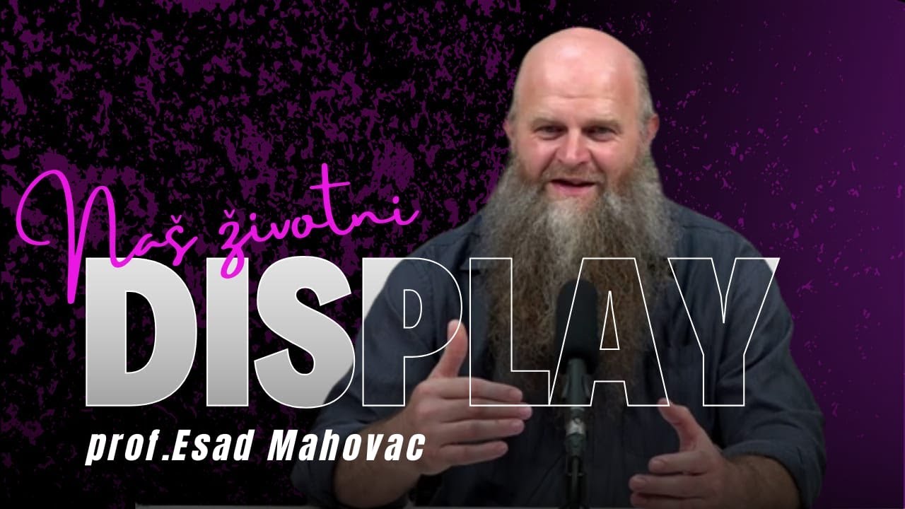 NAŠ ŽIVOTNI DISPLAY - Esad Mahovac, prof.