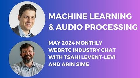 Machine Learning & Audio Processing (WebRTC Industry Chat with Arin Sime and Tsahi Levent-Levi)