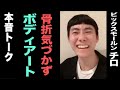 【骨折気づかずボディアート伝説】ビックスモールン・チロと本音トークその②完結【骨折気付かず１年】