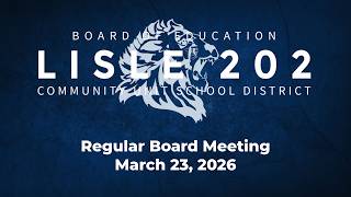 Lisle 202 Board of Education Regular Board Meeting March 23, 2026