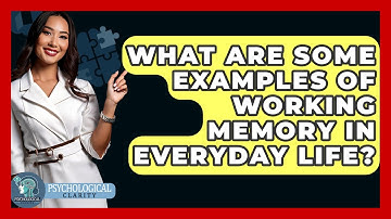 What Are Some Examples Of Working Memory In Everyday Life? - Psychological Clarity