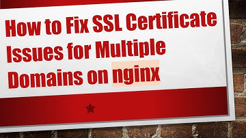 How to Fix SSL Certificate Issues for Multiple Domains on nginx