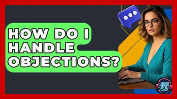 How Do I Handle Objections? - Customer Support Coach